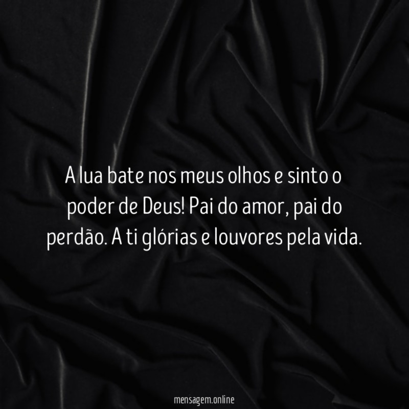 A lua bate nos meus olhos e sinto o poder de Deus