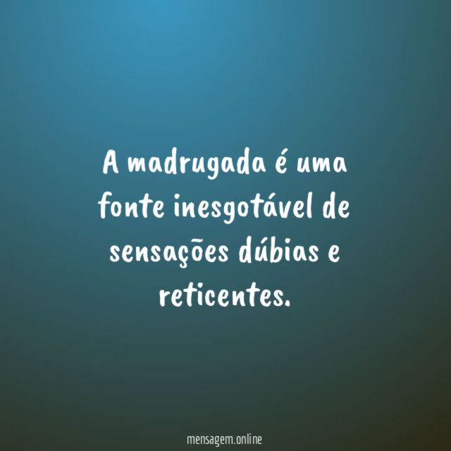 A madrugada é uma fonte inesgotável de sensações