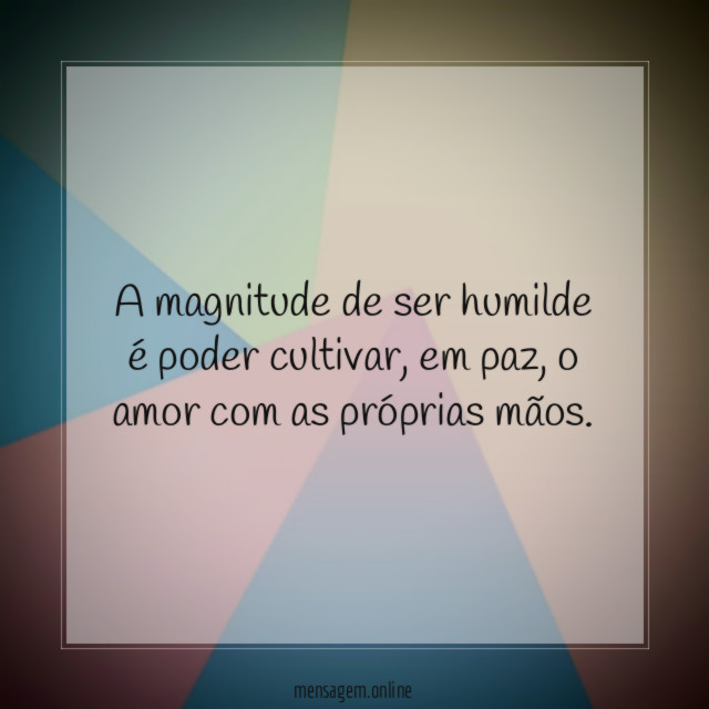 A magnitude de ser humilde é poder cultivar