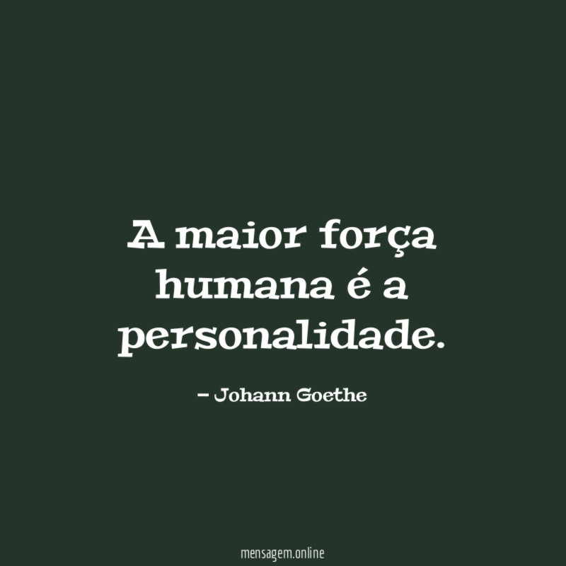 A maior força humana é a personalidade