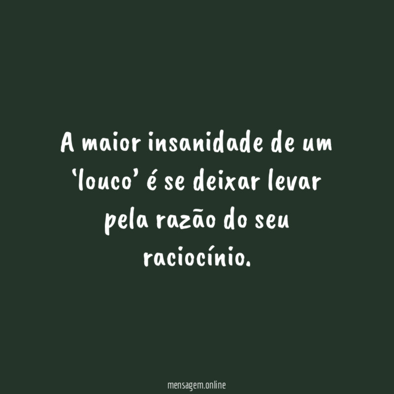 A maior insanidade de um ‘louco’ é se