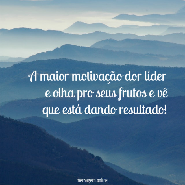 A maior motivação dor líder e olha pro