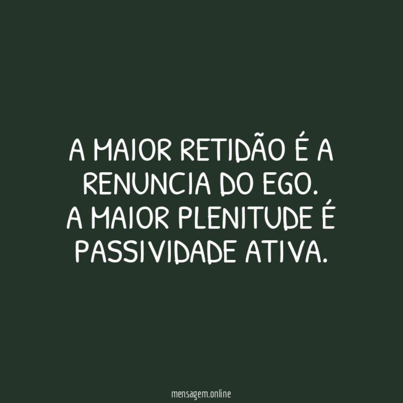 A MAIOR RETIDÃO É A RENUNCIA DO EGO