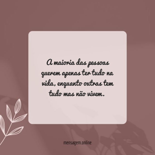 A maioria das pessoas querem apenas ter tudo na vida