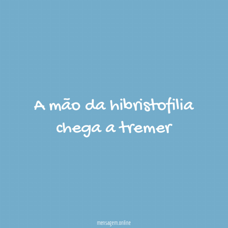 A mão da hibristofilia chega a tremer