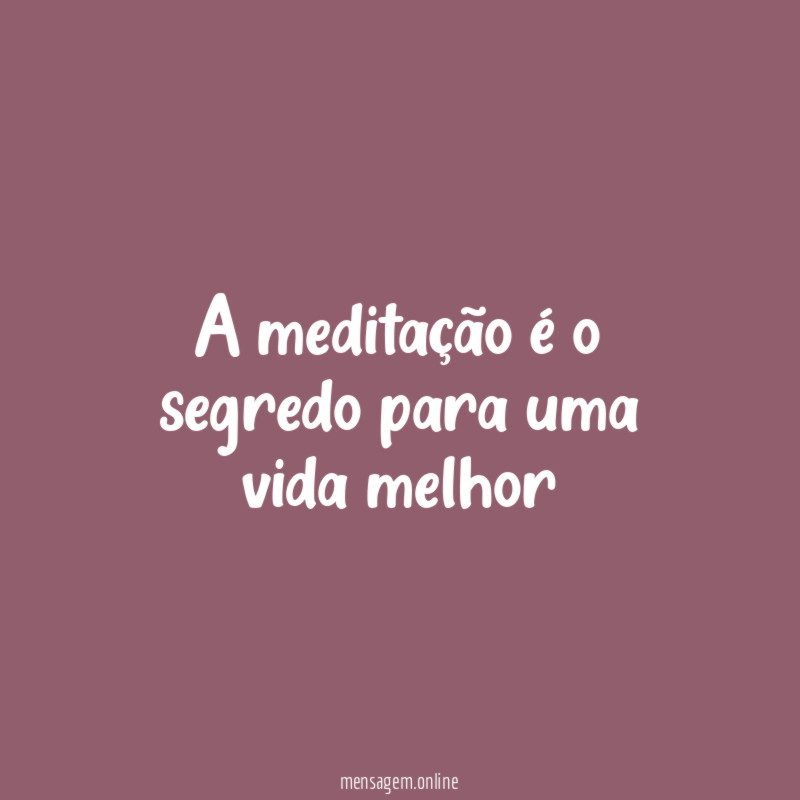 A meditação é o segredo para uma vida melhor