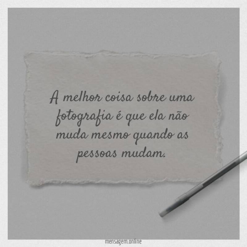 A melhor coisa sobre uma fotografia é que