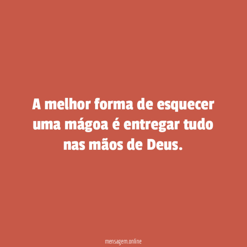 A melhor forma de esquecer uma mágoa é