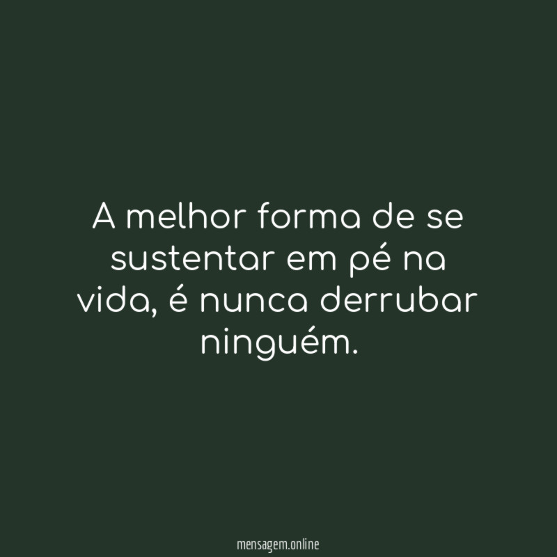 A melhor forma de se sustentar em pé na vida