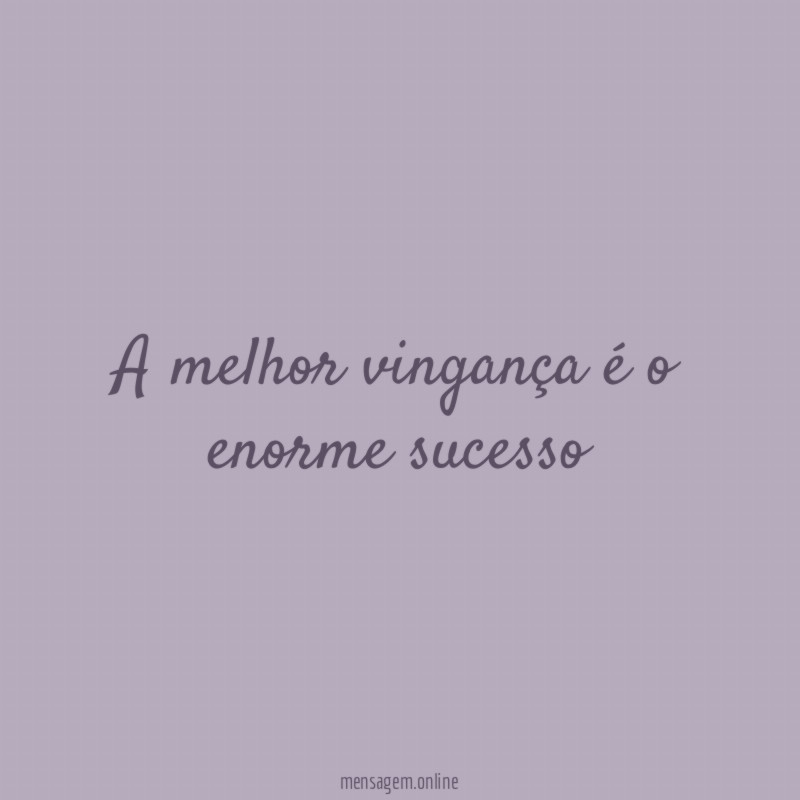 A melhor vingança é o enorme sucesso