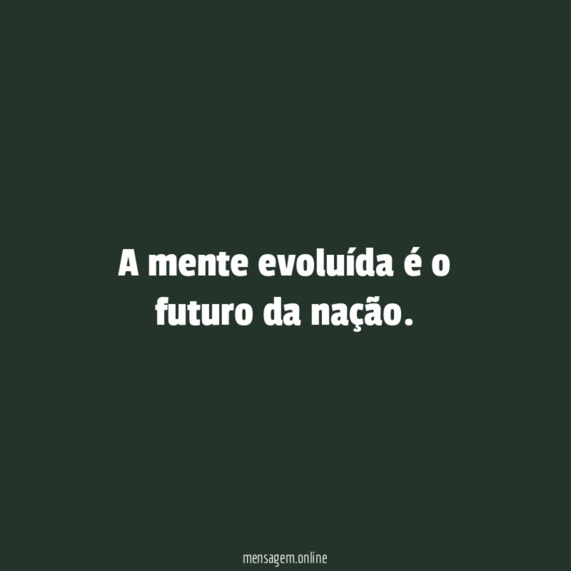 A mente evoluída é o futuro da nação