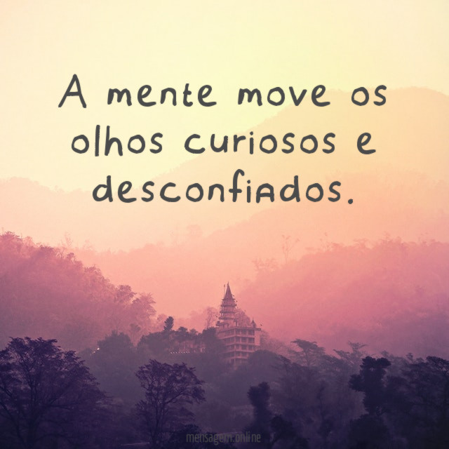 A mente move os olhos curiosos e desconfiados