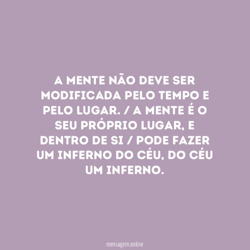 A mente não deve ser modificada pelo tempo e pelo lugar