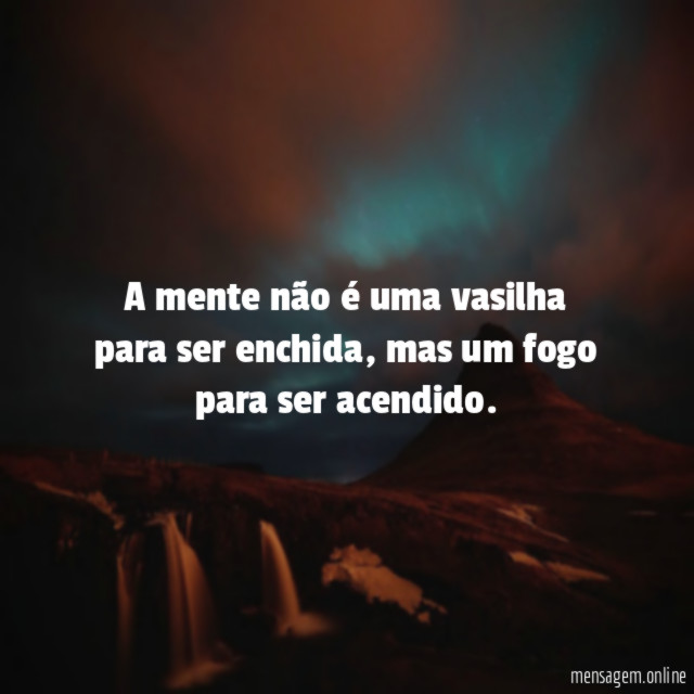 A mente não é uma vasilha para ser enchida