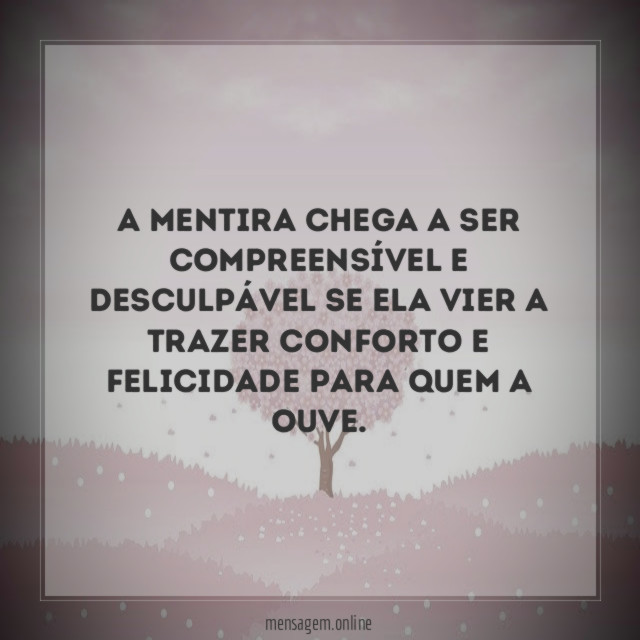 A Mentira chega a ser compreensível e desculpável