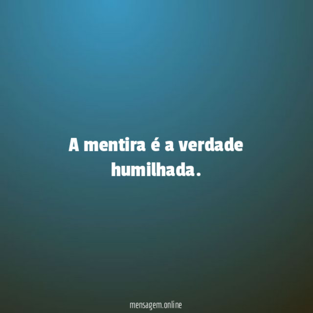A mentira é a verdade humilhada