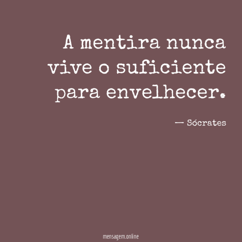 A mentira nunca vive o suficiente para envelhecer