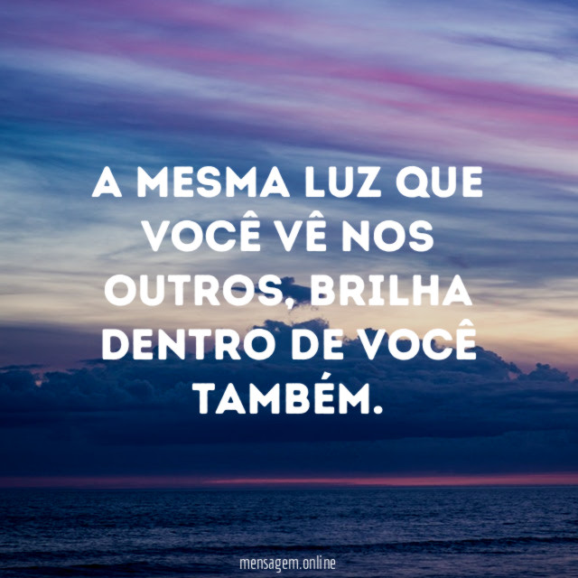 A mesma luz que você vê nos outros