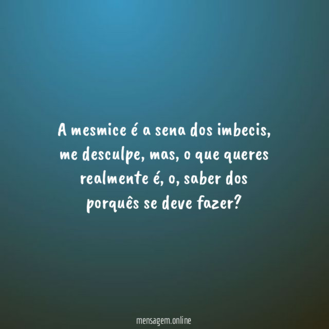 A mesmice é a sena dos imbecis