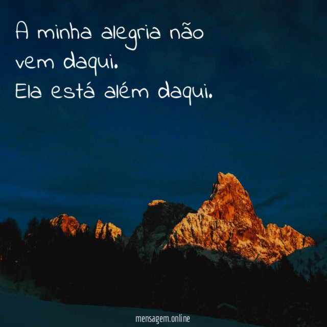 A minha alegria não vem daqui