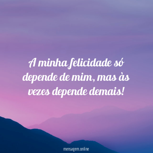 A minha felicidade só depende de mim
