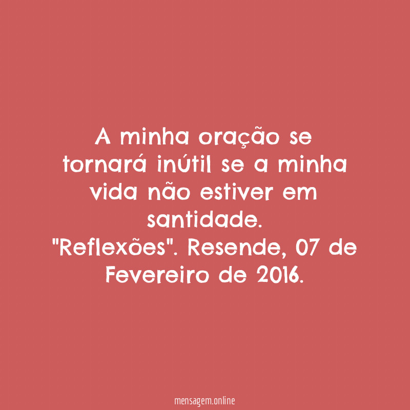 A minha oração se tornará inútil se a minha vida não estiver em santidade.