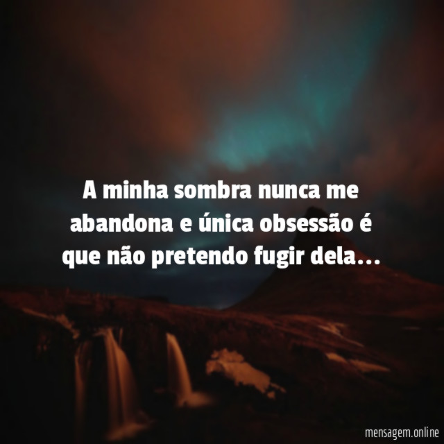 a minha sombra nunca me abandona e única