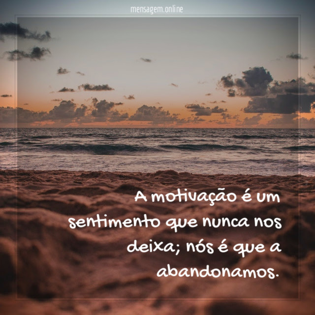 A motivação é um sentimento que nunca nos deixa