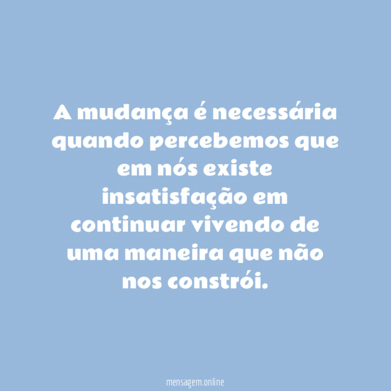 A mudança é necessária quando percebemos que em