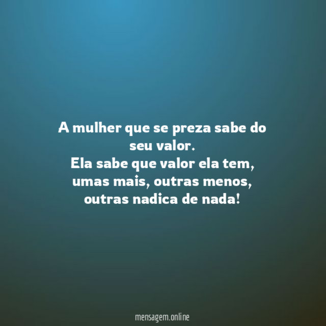 A mulher que se preza sabe do seu valor