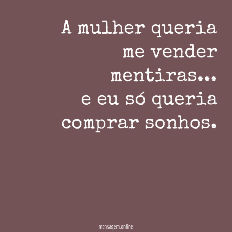 A mulher queria me vender mentiras
