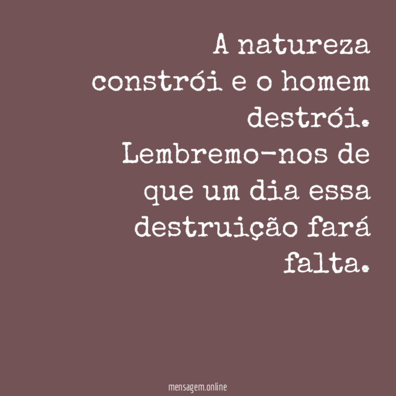 A natureza constrói e o homem destrói