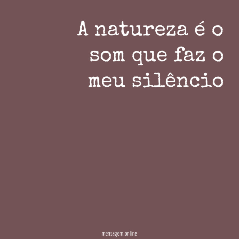 A natureza é o som que faz o meu silêncio