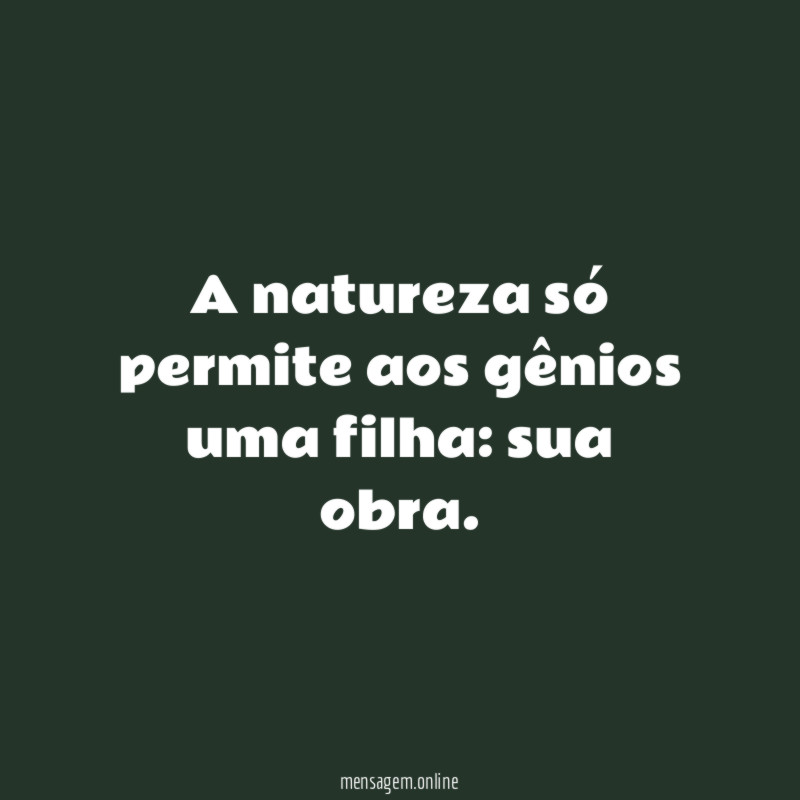 A natureza só permite aos gênios uma filha