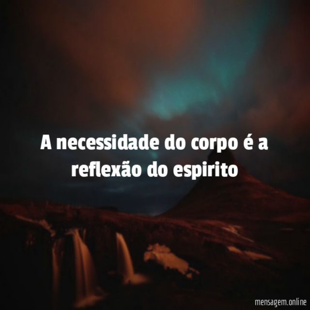 A necessidade do corpo é a reflexão do espirito