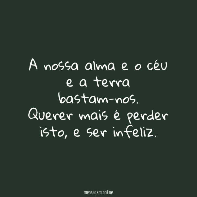 A nossa alma e o céu e a terra bastam-nos