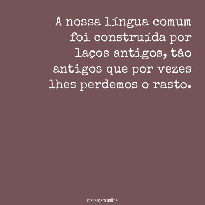 A nossa língua comum foi construída por laços antigos