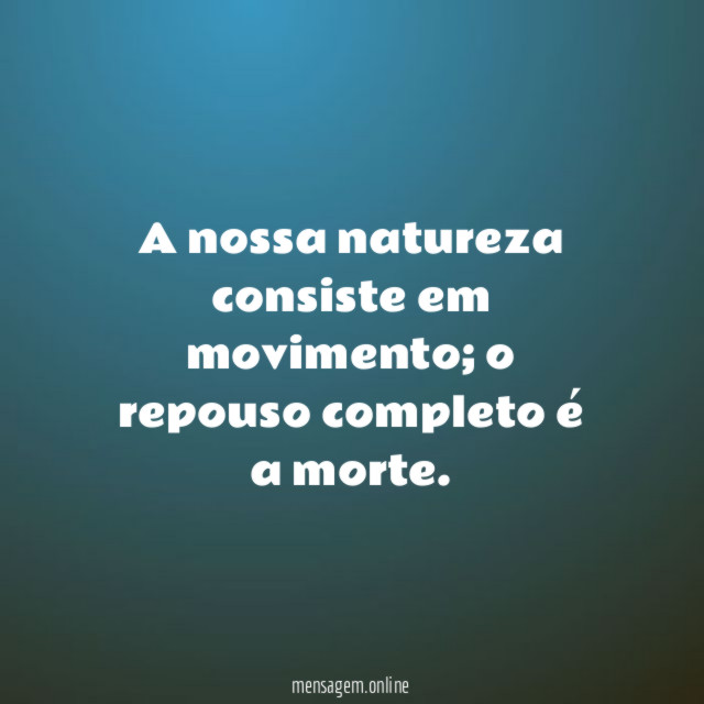 A nossa natureza consiste em movimento