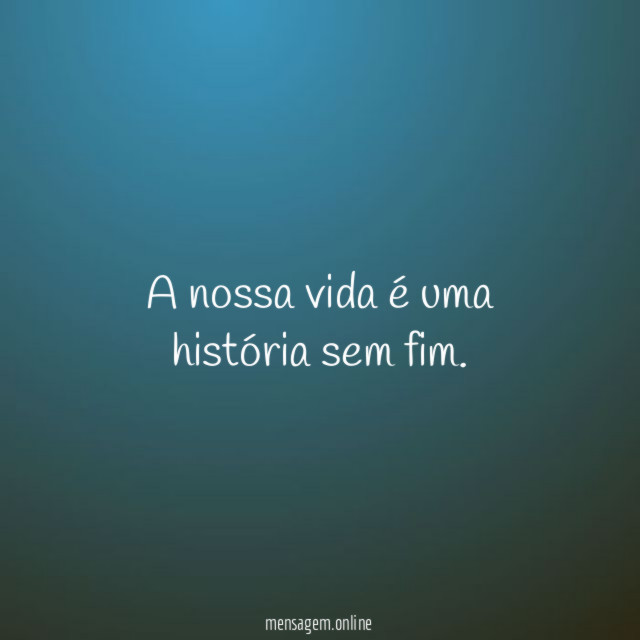A nossa vida é uma história sem fim