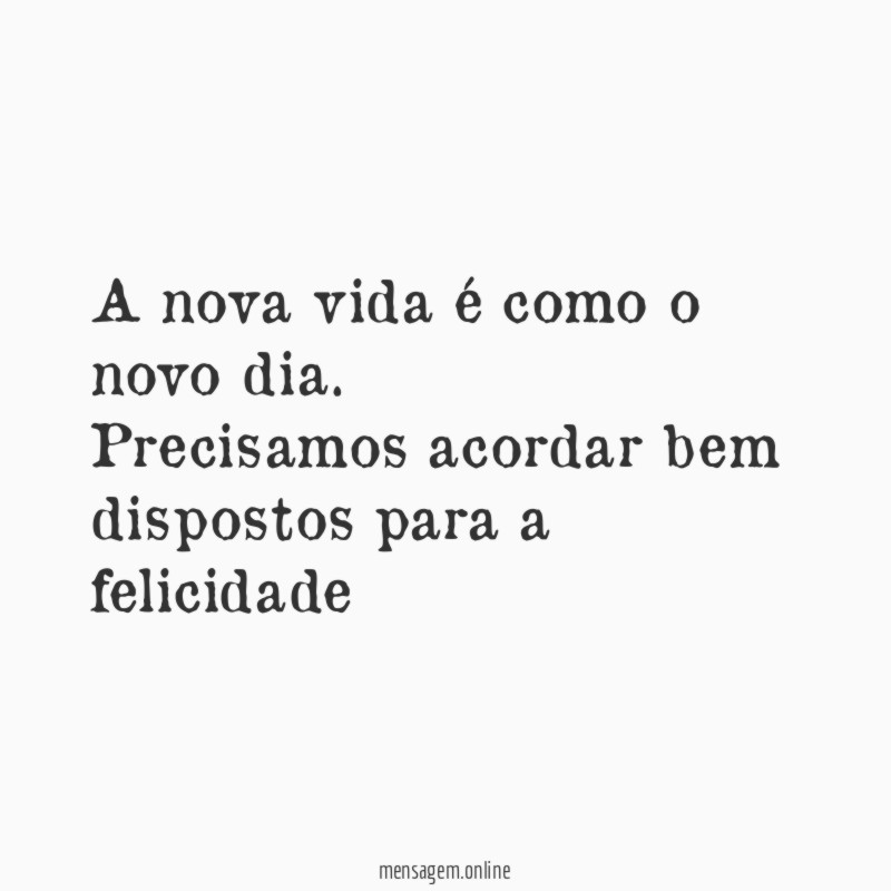A nova vida é como o novo dia