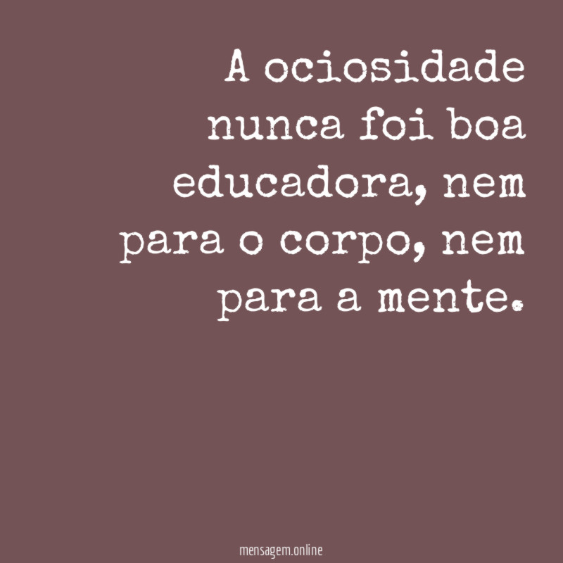 A ociosidade nunca foi boa educadora