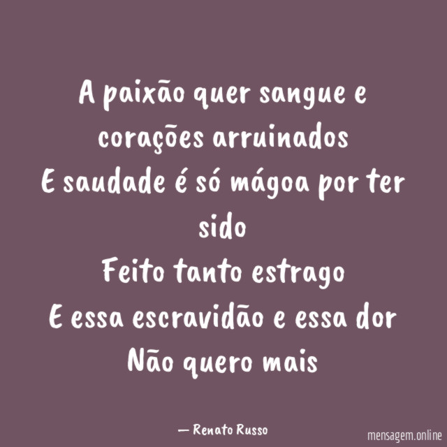 A paixão quer sangue e corações arruinados E saudade