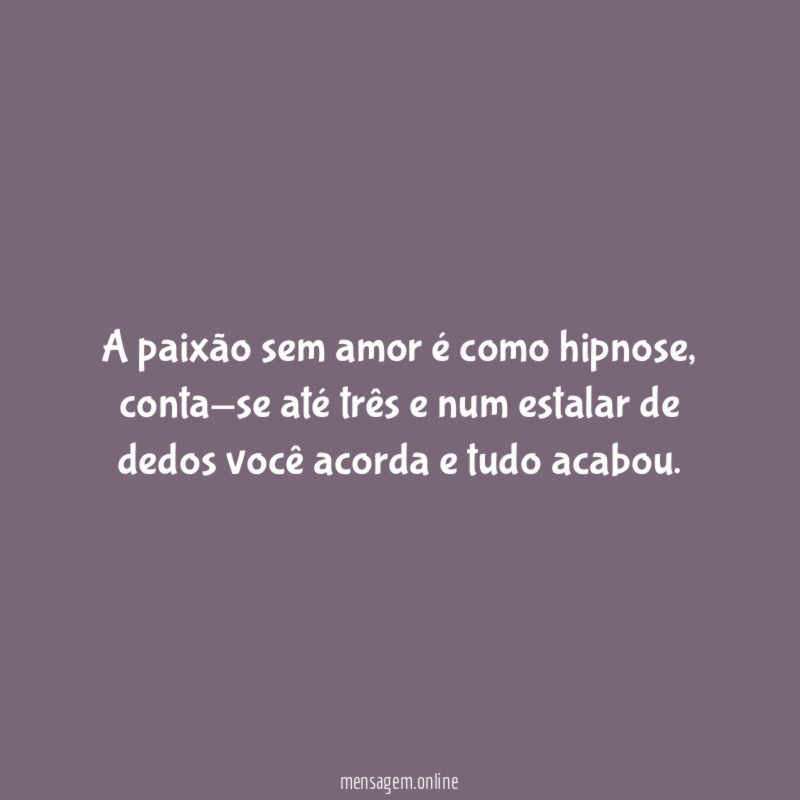 A paixão sem amor é como hipnose
