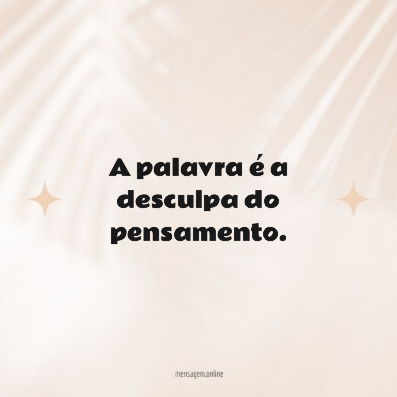 A palavra é a desculpa do pensamento