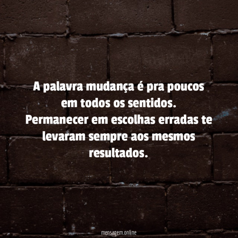 A palavra mudança é pra poucos em todos os sentidos