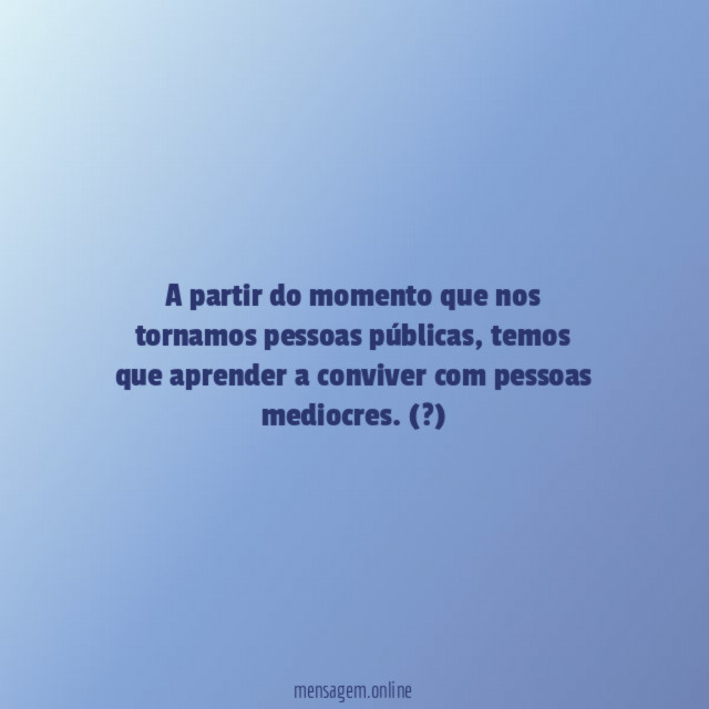 A partir do momento que nos tornamos pessoas públicas