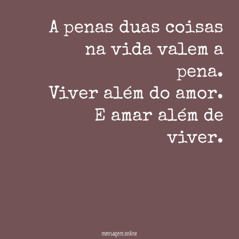 A penas duas coisas na vida valem a pena