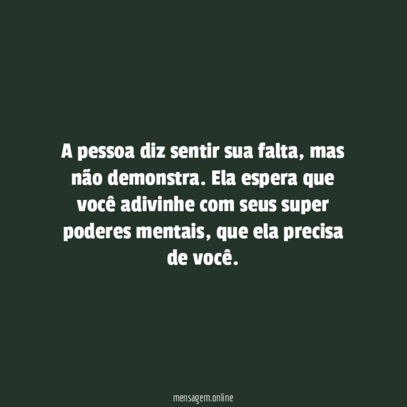 A pessoa diz sentir sua falta
