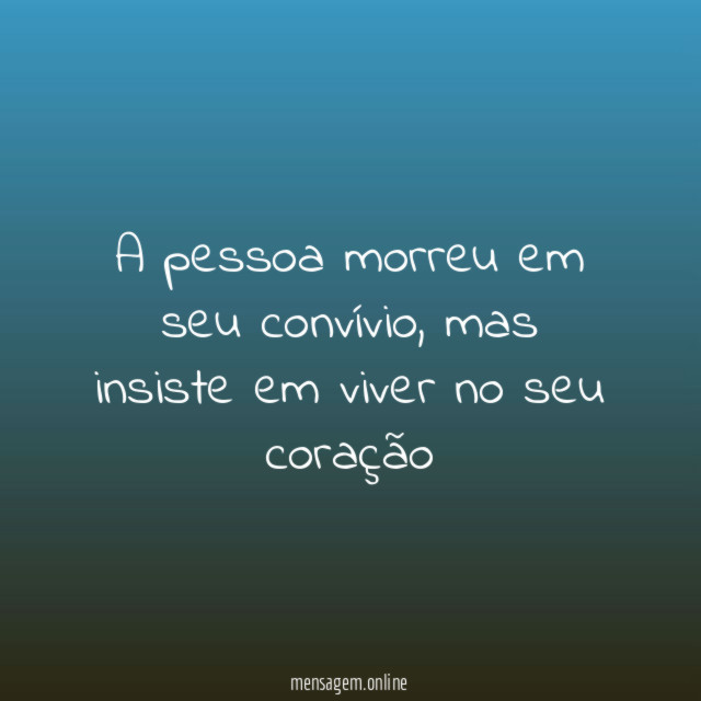 A pessoa morreu em seu convívio