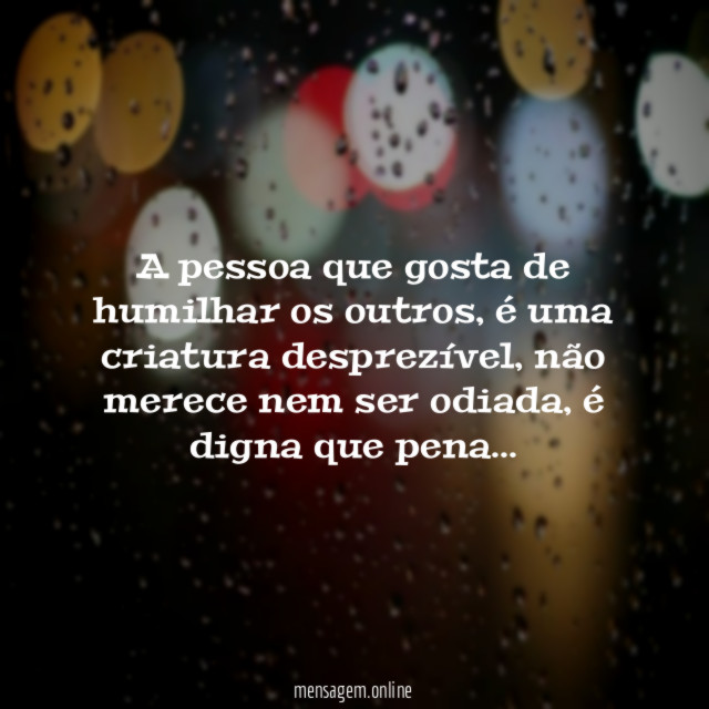 A pessoa que gosta de humilhar os outros